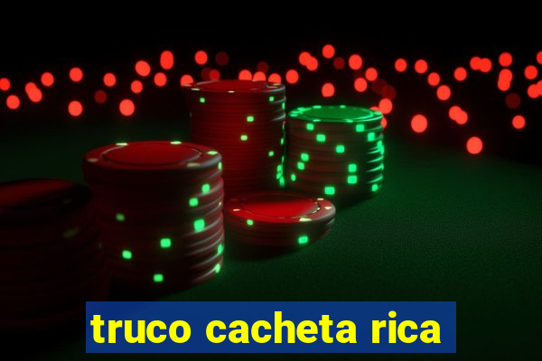 truco cacheta rica